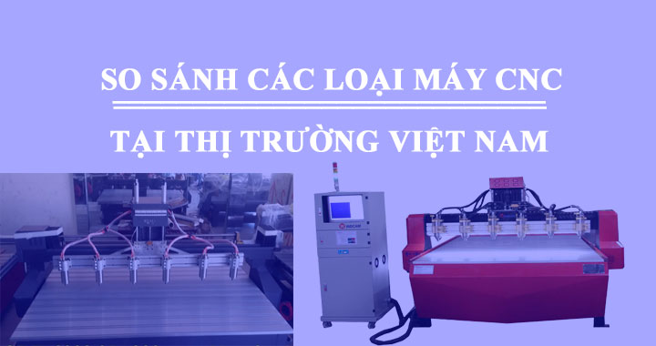 So sánh các loại máy CNC | máy cnc gỗ tại thị trường Việt Nam